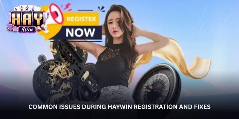 Common issues during Haywin registration and fixes