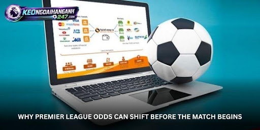 Why Premier League odds can shift before the match begins