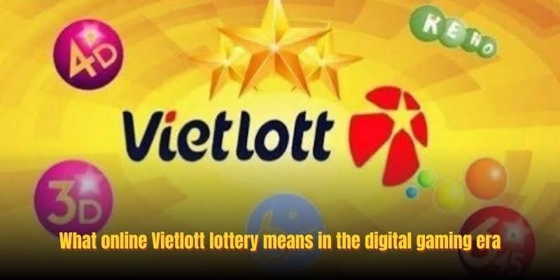 What online Vietlott lottery means in the digital gaming era